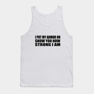 I put my armor on, show you how strong I am Tank Top